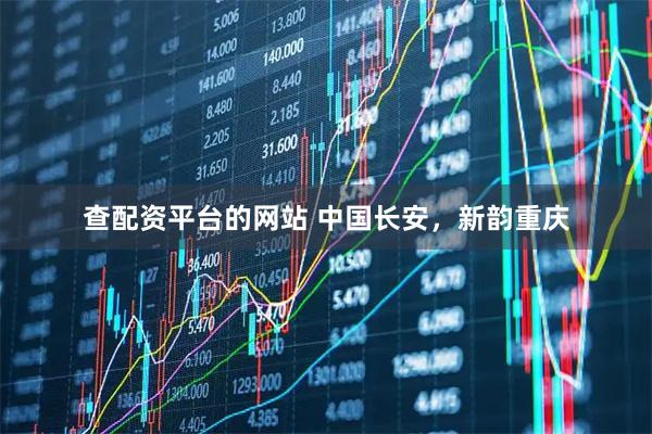 查配资平台的网站 中国长安，新韵重庆